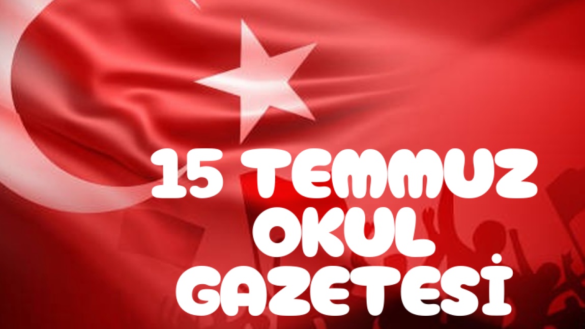 Okulumuz 2024-2025 Eğitim Öğretim Yılına ait 15 Temmuz Okul Gazetemiz  